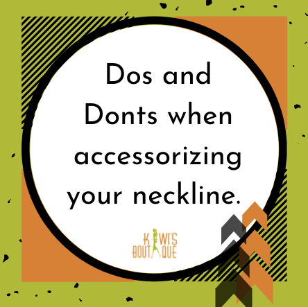 Do's and Dont's When Accessorizing Your Neckline.